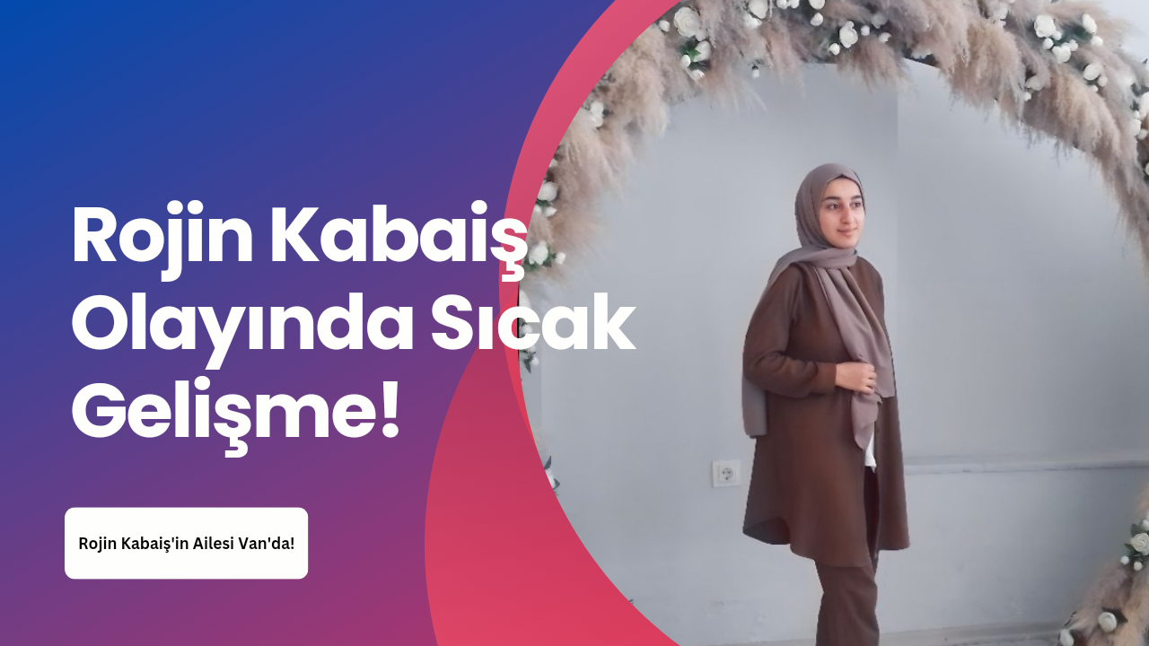 Rojin Kabaiş Olayında Sıcak Gelişme!