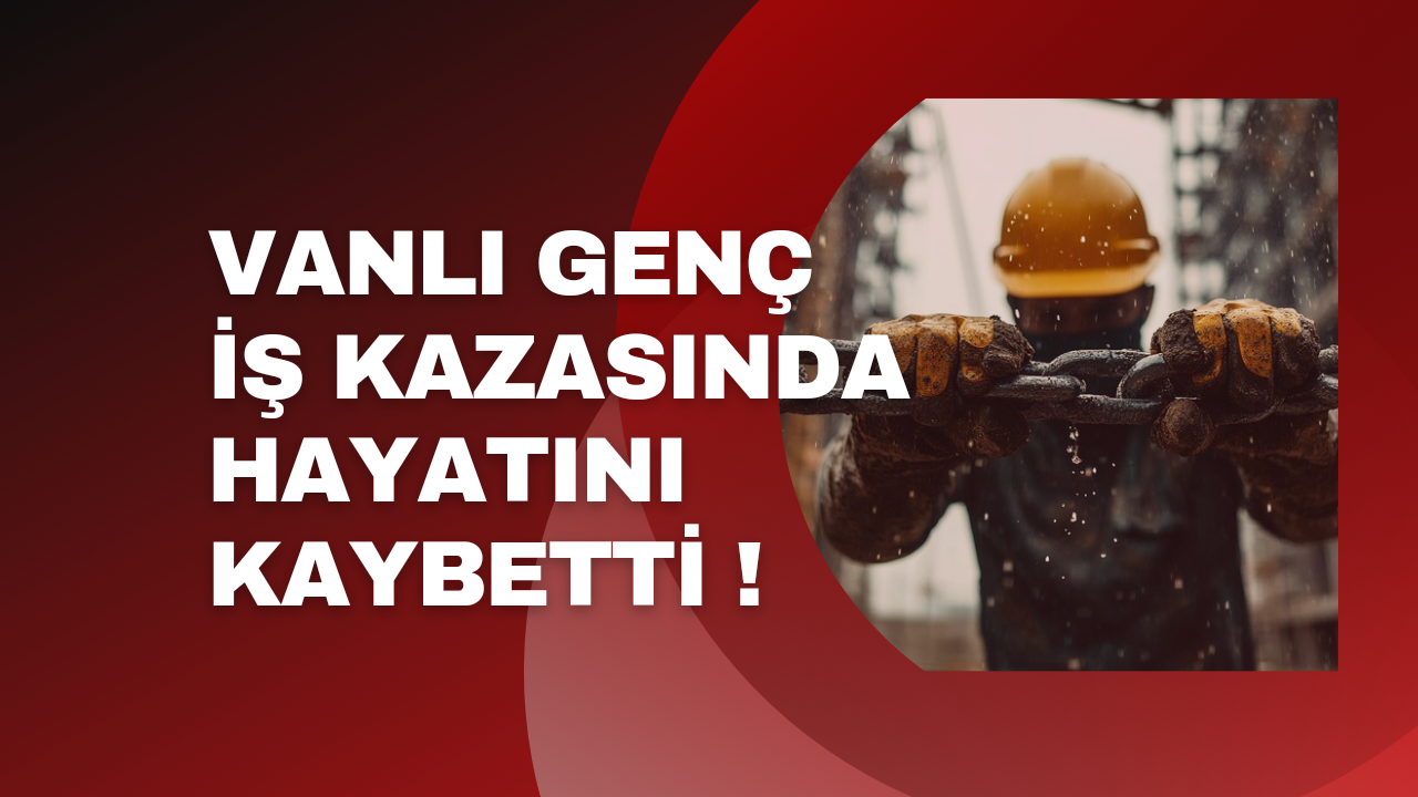 Gurbetçi Vanlı İşçi Zafer Sağın, Samsun’da Yaşamını Yitirdi