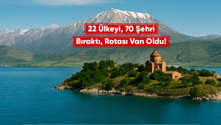 Van’ın Güzellikleri: 22 Ülke 70 Şehirden Daha Etkileyici!