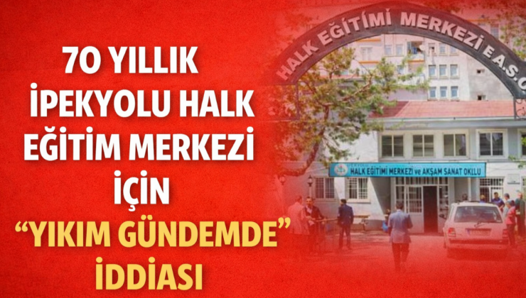 70 Yıllık İpekyolu Halk Eğitimi Merkezi İçin “Yıkım Gündemde” İddiası!