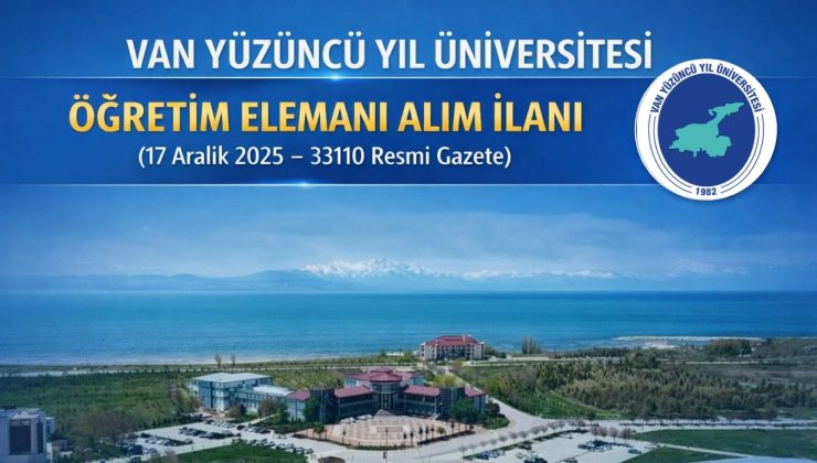 VAN YÜZÜNCÜ YIL ÜNİVERSİTESİ REKTÖRLÜĞÜNDEN ÖĞRETİM ELEMANI ALIM İLANI