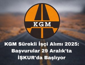 KGM Sürekli İşçi Alımı Duyurusu Yayımlandı: Başvurular İŞKUR Üzerinden Alınacak