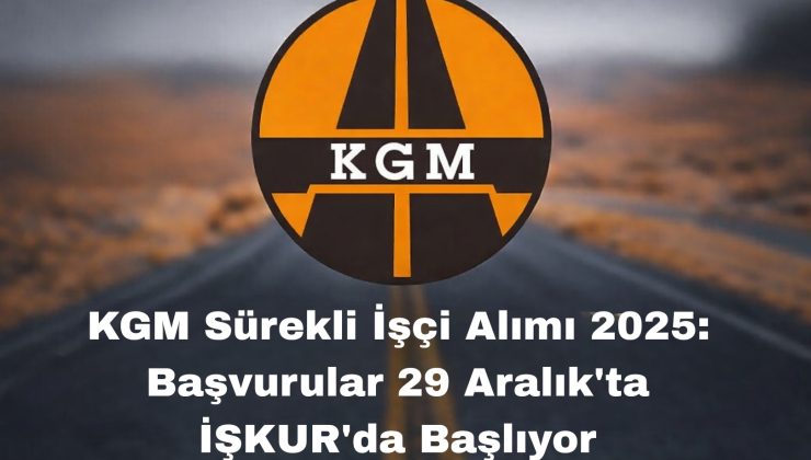 KGM Sürekli İşçi Alımı Duyurusu Yayımlandı: Başvurular İŞKUR Üzerinden Alınacak