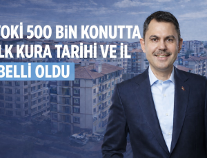 BAKAN KURUM AÇIKLADI: TOKİ 500 BİN KONUTTA İLK KURA TARİHİ VE İL BELLİ OLDU