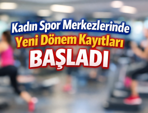 Kadın Spor Merkezlerinde Yeni Dönem Kayıtları Başladı