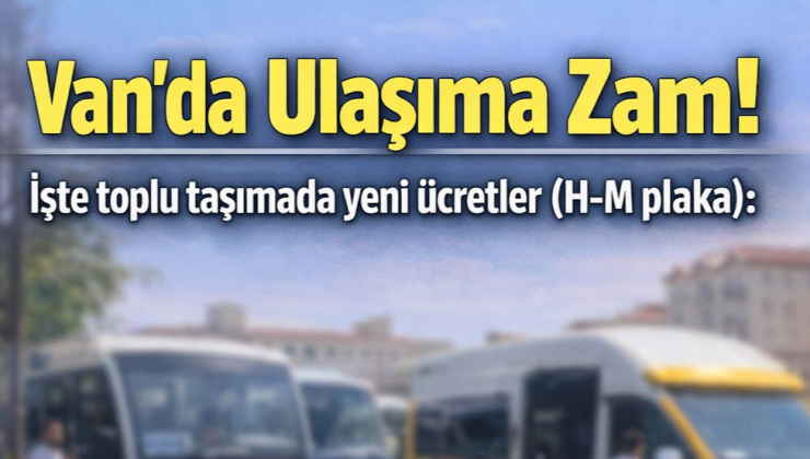SON DAKİKA | Van’da Ulaşıma Zam! Toplu Taşıma Ücretleri Yeniden Belirlendi (H-M Plaka)