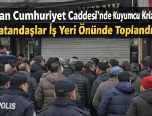 Van Cumhuriyet Caddesi’nde Kuyumcu Krizi: Vatandaşlar İş Yeri Önünde Toplandı