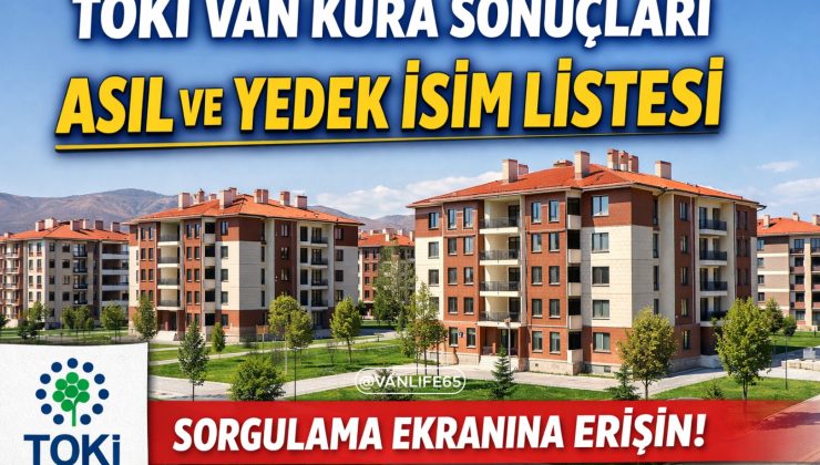 TOKİ Van Kura Sonuçları: Asil ve Yedek İsim Listesi Sorgulama Ekranı