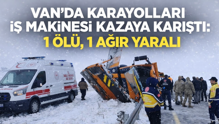 Van’da Karayolları İş Makinesi Kazaya Karıştı: 1 Ölü, 1 Ağır Yaralı