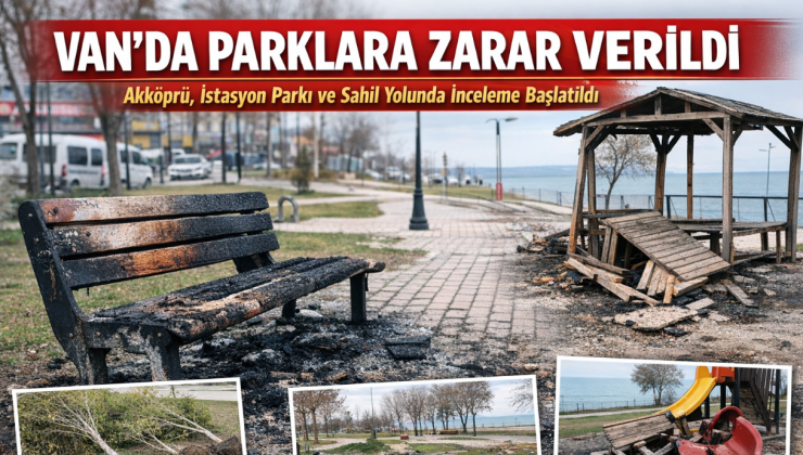 VAN’DA PARKLARA ZARAR: AKKÖPRÜ VE SAHİL YOLUNDA İNCELEME BAŞLATILDI
