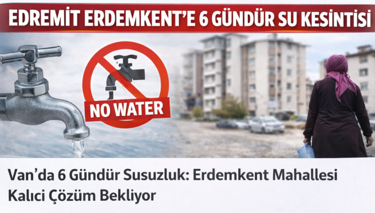 VAN EDREMİT ERDEMKENT’TE 6 GÜNDÜR SU KESİNTİSİ: VATANDAŞLAR AÇIKLAMA BEKLİYOR