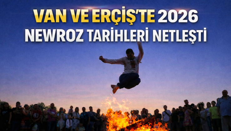 VAN VE ERÇİŞ’TE 2026 NEWROZ TARİHLERİ NETLEŞTİ! İşte Tarihler…