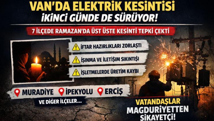 Van’da 7 İlçede 8 Saatlik Elektrik Kesintisi: Ramazan Ayında Mağduriyet Tepkisi