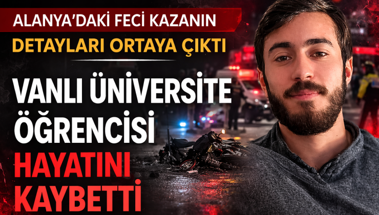 ALANYA’DA KORKUNÇ KAZA: OKUMAK İÇİN GİTTİĞİ ŞEHİRDE HAYATINI KAYBETTİ