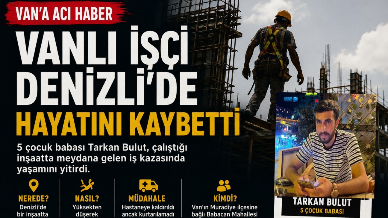 Vanlı İşçi Denizli’de İnşaattan Düştü: 5 Çocuk Babası Tarkan Bulut Hayatını Kaybetti