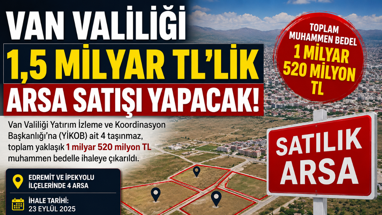 Van Valiliği’nden 1,5 Milyar TL’lik Arsa Satışı! 4 Taşınmaz İhaleye Çıkıyor