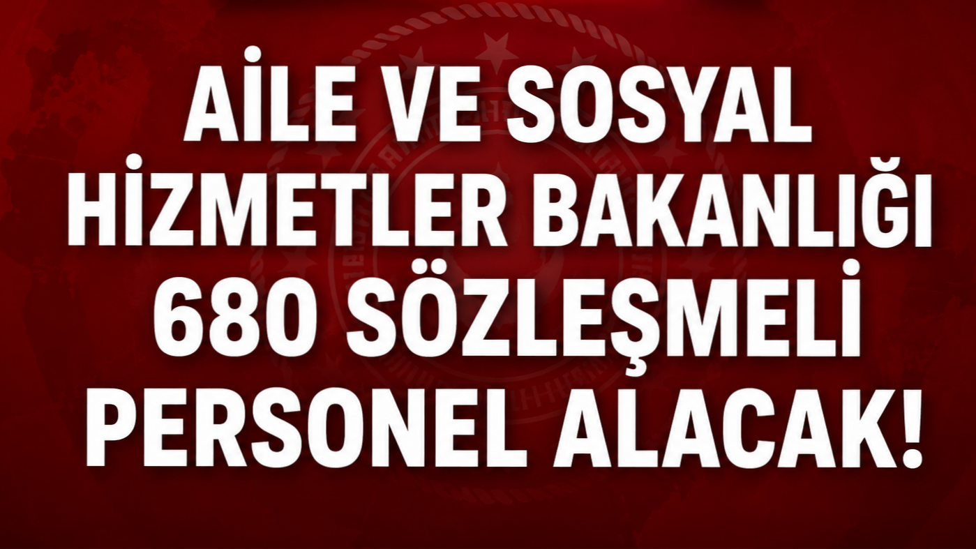 Aile ve Sosyal Hizmetler Bakanlığı 680 Sözleşmeli Personel Alımı Yapacak! Başvurular Başladı