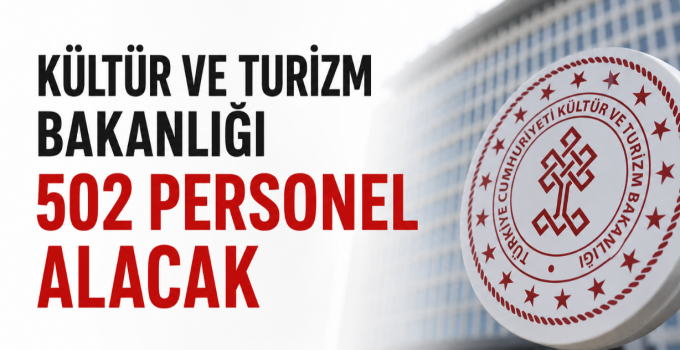 KÜLTÜR VE TURİZM BAKANLIĞI 502 PERSONEL ALACAK! İŞTE 81 İL KONTENJANLARI VE TÜM DETAYLAR