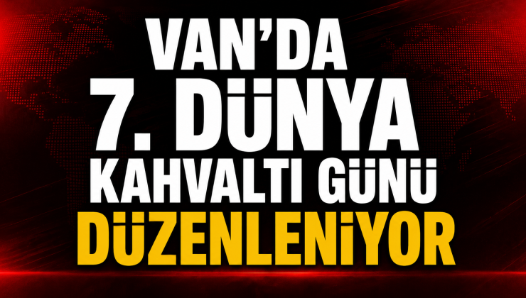 KAHVALTININ BAŞKENTİ VAN’DA DÜNYA KAHVALTI GÜNÜ HEYECANI